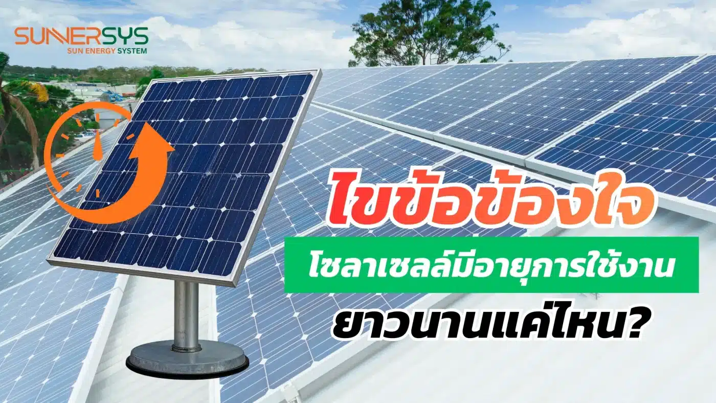 ไขข้อข้องใจ โซลาเซลล์มีอายุการใช้งานยาวนานแค่ไหน?